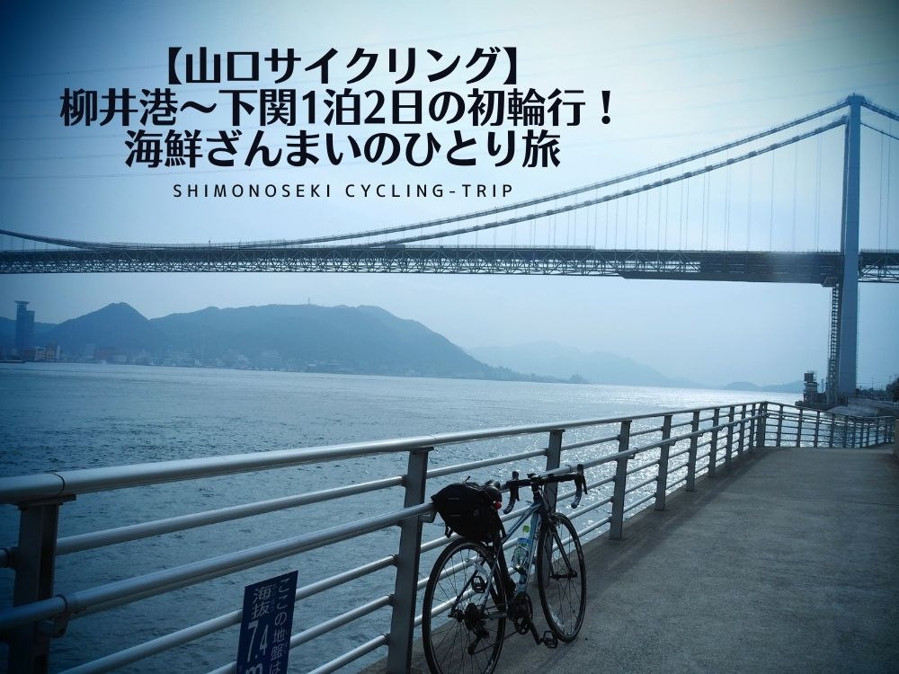【山口サイクリング】柳井港〜下関1泊2日の初輪行！海鮮ざんまいのひとり旅