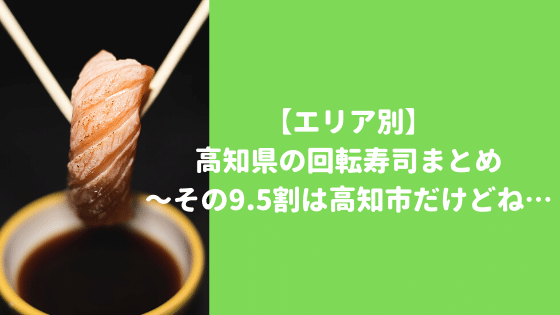 【エリア別】高知県の回転寿司まとめ〜その9.5割は高知市だけどね…