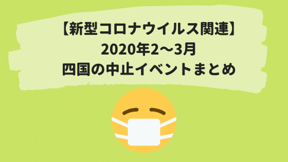 【新型コロナウイルス関連】2020年2〜3月・四国の中止イベントまとめ